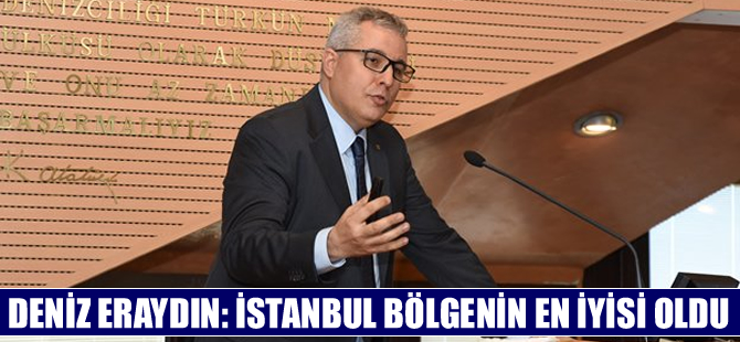 Deniz Eraydın: İstanbul ikmal ve ürün kalitesi açısından tercih edilen en iyi liman