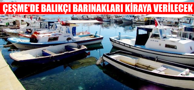Çeşme'de balıkçı barınakları kiraya verilecek
