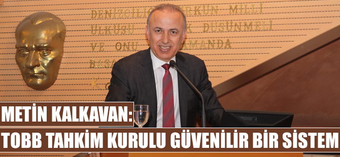Metin Kalkavan: TOBB Tahkim Kurulu güvenilir bir sistem