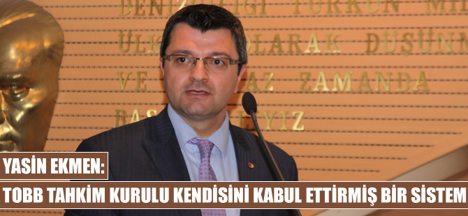 Yasin Ekmen: TOBB Tahkim Kurulu kendisini kabul ettirmiş bir sistem
