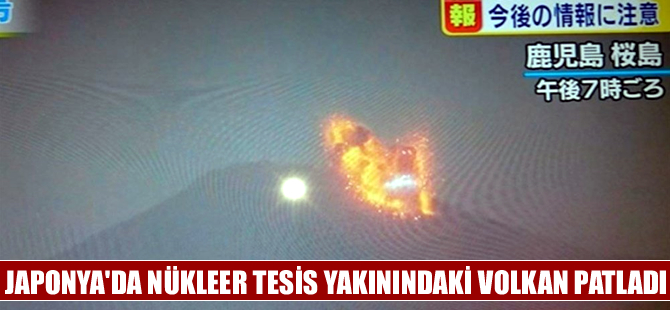 Japonya'da nükleer tesis yakınlarındaki volkan patladı