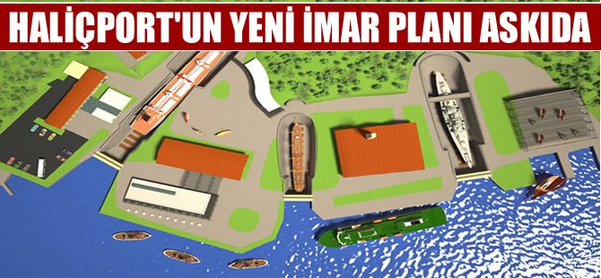 Haliçport Projesi'nin yeni imar planları yeniden askıya çıktı