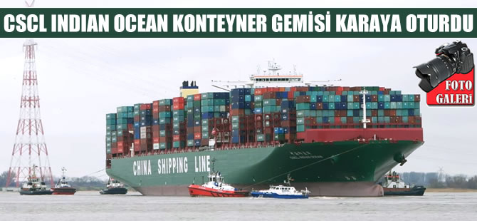 Dünyanın en büyük konteyner gemilerinden CSCL INDIAN OCEAN karaya oturdu