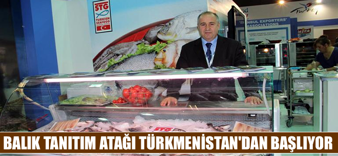 Balık tanıtım atağı yarın Türkmenistan’dan başlıyor