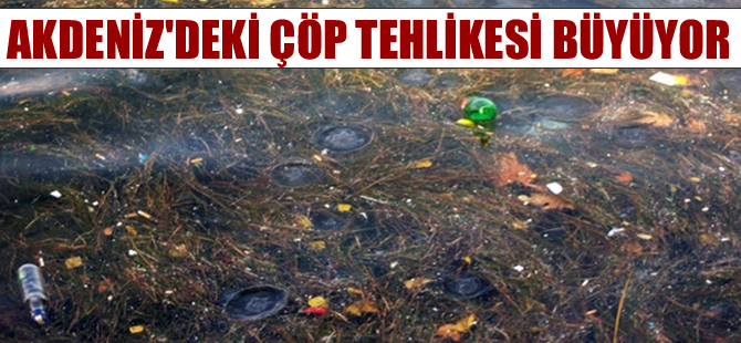 Akdeniz’de çöp tehlikesi büyüyor