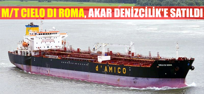 M/T CIELO DI ROMA isimli tanker, 13 milyon 800 bin dolara Akar Denizcilik'e satıldı