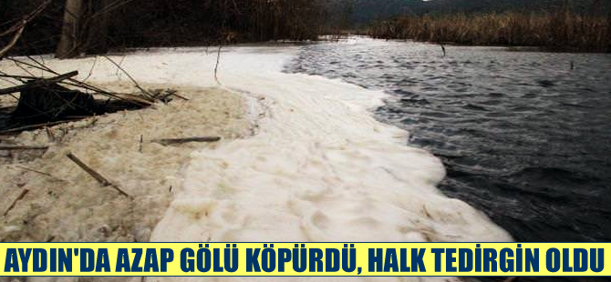 Azap Gölü'nün köpürmesi tedirginlik yarattı