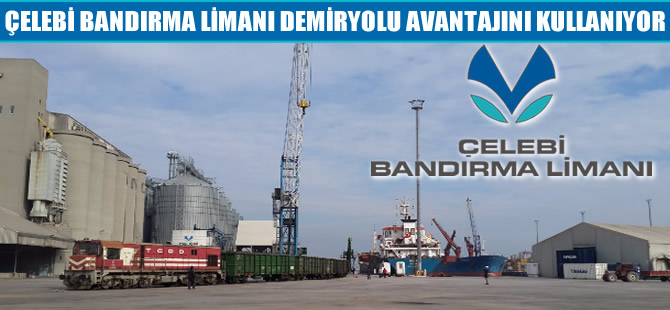 Çelebi Bandırma Limanı demiryolu avantajını kullanıyor