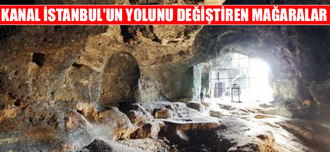Kanal İstanbul'un yolunu değiştiren mağaralar