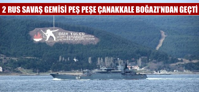 Çanakkale Boğazı'ndan geçen Rus savaş gemileri Ege'ye açıldı