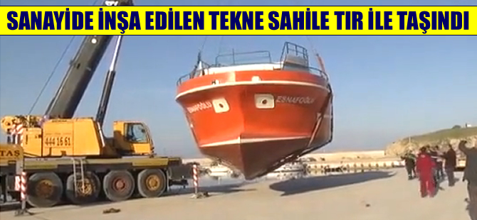 Sanayi sitesinde inşa edilen tekne limana TIR ile taşındı