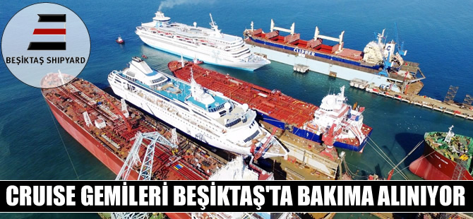 Kruvaziyer gemileri, Beşiktaş Tersanesi'nde bakıma alınıyor