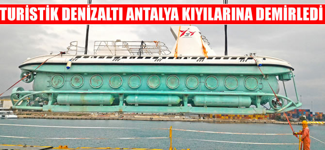 Türkiye’de ilk kez denizaltı ile turistik geziler Nisan ayında başlıyor