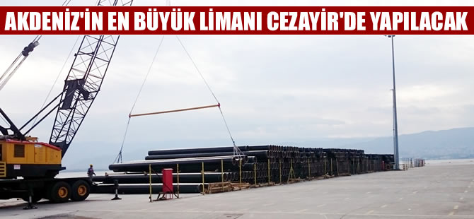 Akdeniz'in en büyük limanı Cezayir'de inşa edilecek