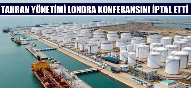 Tahran, petrol sözleşmelerinin yapılacağı Londra Konferansını iptal etti