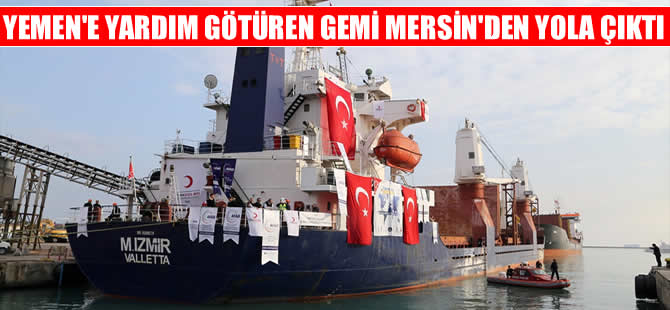 Yemen'e yardım taşıyan 'Şefkat Gemisi' Mersin'den yola çıktı