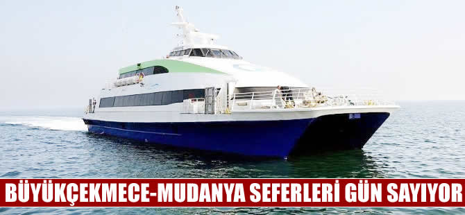 Büyükçekmece-Mudanya seferleri gün sayıyor