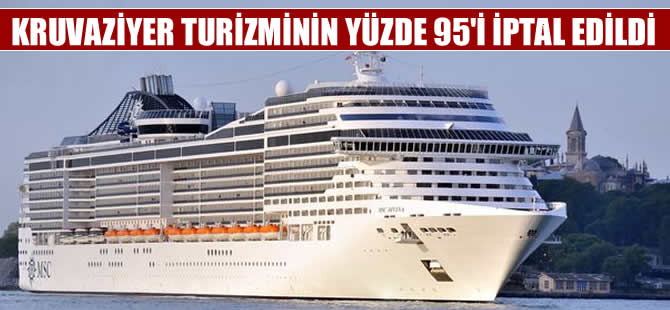 Türkiye'ye yapılacak kruvaziyer turizminin yüzde 95'i iptal edildi