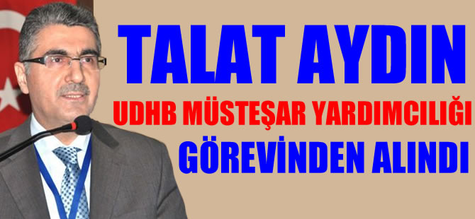 Talat Aydın, UDHB Müsteşar Yardımcılığı görevinden alındı