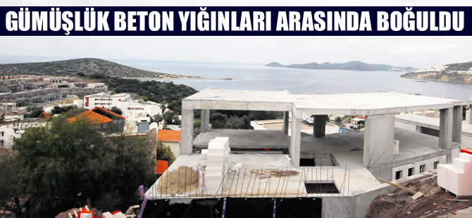Gözde tatil beldesi Gümüşlük, betona boğuldu