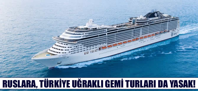 Rusya, Türkiye durağı olan gemi turlarının satışını da yasakladı