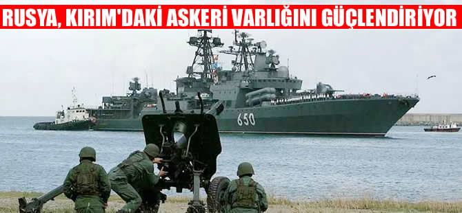 Rusya, Kırım'da askeri varlığını güçlendiriyor