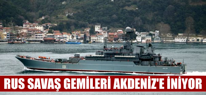 Rus savaş gemileri Akdeniz'e iniyor