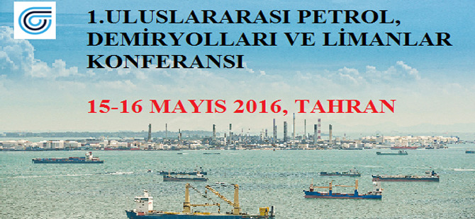 1. Uluslararası Petrol, Demiryolları ve Limanlar Konferansı Tahran’da yapılacak
