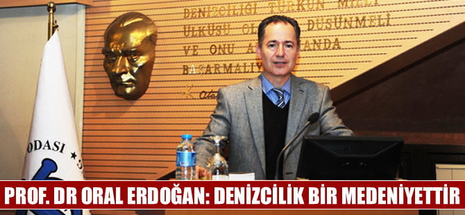 Prof. Dr. Oral Erdoğan: Denizcilik medeniyettir