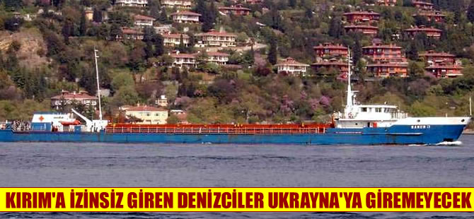 Kırım’a izinsiz giren yabancı gemi mürettebatının Ukrayna’ya girişi yasak