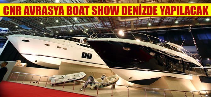 CNR Avrasya Boat Show, 27 Eylül-2 Ekim tarihlerinde denizde yapılacak