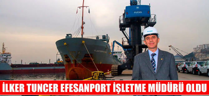 İlker Tuncer, Efesanport İşletme Müdürlüğü görevine getirildi