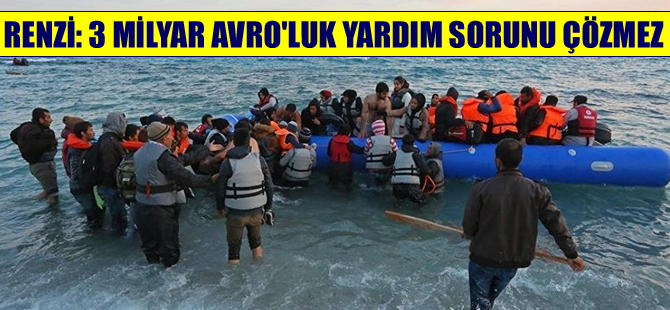 Matteo Renzi: Türkiye'ye yapılacak 3 milyar avroluk yardım sorunu çözmez