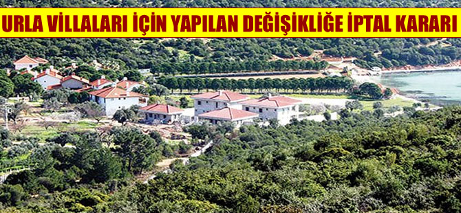 Mahkemeden Urla villaları için yapılan değişikliğe iptal kararı