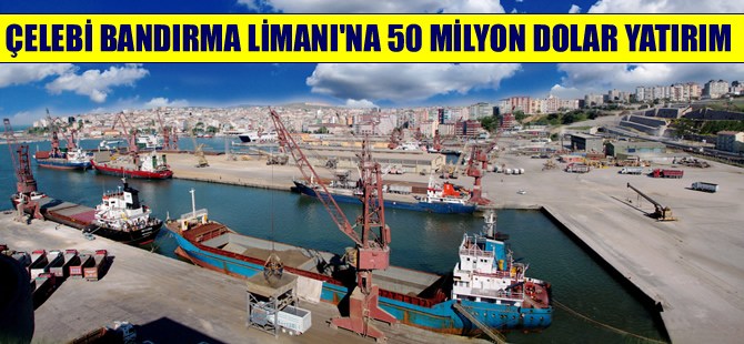 Çelebi Bandırma Limanı'na 50 milyon dolar yatırım yapıldı