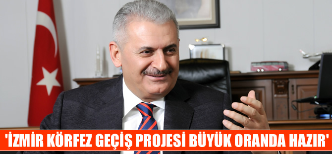 Binali Yıldırım: İzmir Körfez Geçiş Projesi büyük oranda hazır
