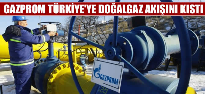Gazprom 'Türkiye'ye doğalgaz akışını azalttı'