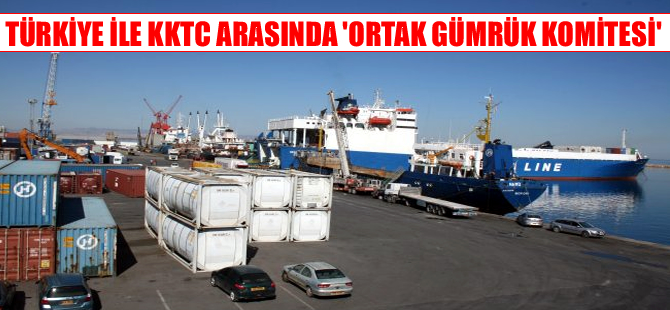 KKTC ile Türkiye arasında 'Ortak Gümrük Komitesi' kuruluyor