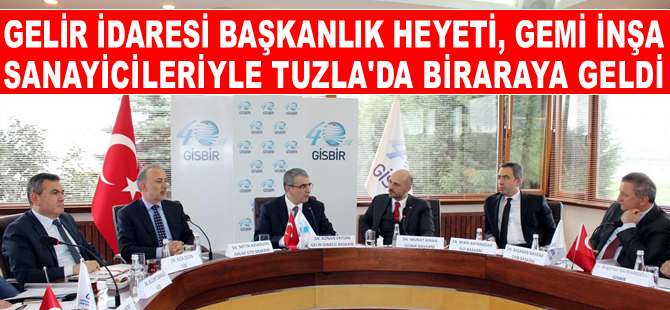 Gelir İdaresi Başkanı Adnan Ertürk, Gemi İnşa Sanayicileriyle Tuzla'da biraraya geldi