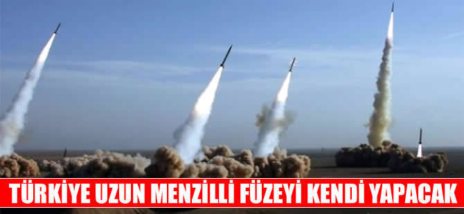 Türkiye uzun menzilli füzeyi kendi yapacak