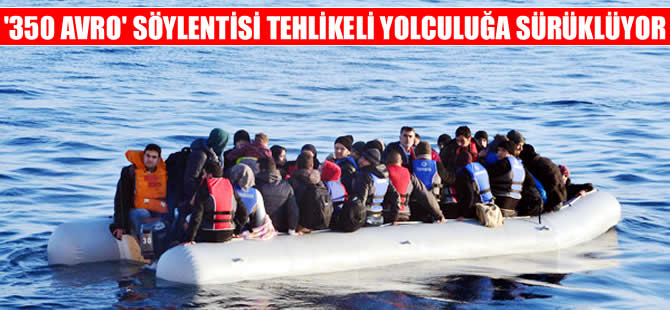 "350 Avro" söylentisi tehlikeli yolculuğa sürüklüyor