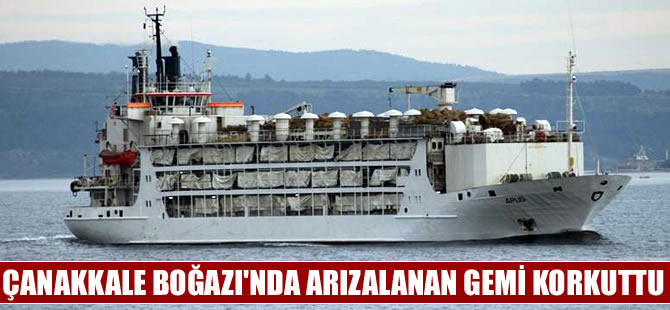 Çanakkale Boğazı'nda arızalanan gemi korkuttu