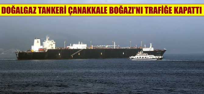 Dev doğalgaz tankeri Çanakkale Boğazı'nı deniz trafiğine kapattı