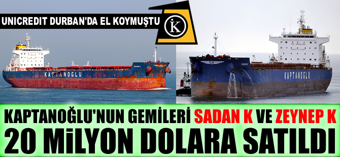 Kaptanoğlu'nun gemileri, M/V ZEYNEP K ile M/V SADAN K, 20 milyon dolara satıldı