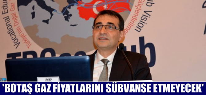 Botaş gaz fiyatlarını sübvanse etmeyecek