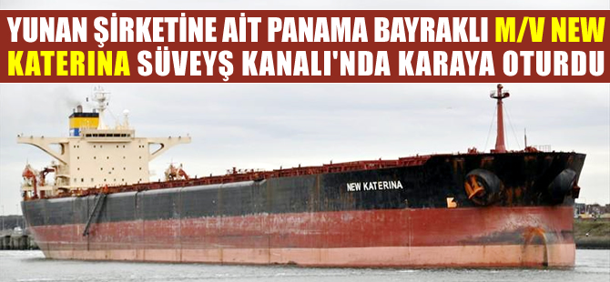 M/V NEW KATERINA isimli dökme yük gemisi, Süveyş Kanalı'nda karaya oturdu