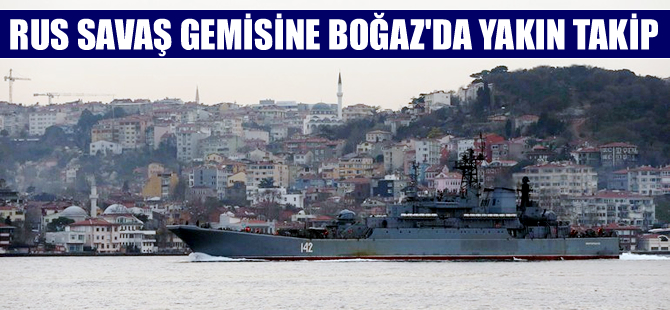Rus savaş gemisine İstanbul Boğazı'nda yakın takip