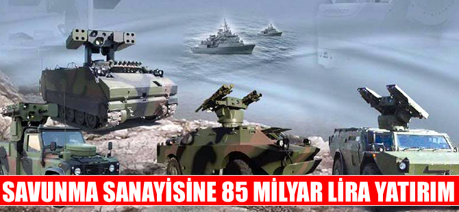 Türk savunma sanayine 85 milyar lira yatırım yapıldı