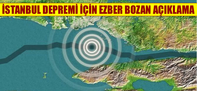 İstanbul depremi için ezber bozan açıklama