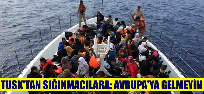 Tusk’tan sığınmacılara, ‘Avrupa’ya gelmeyin’ çağrısı